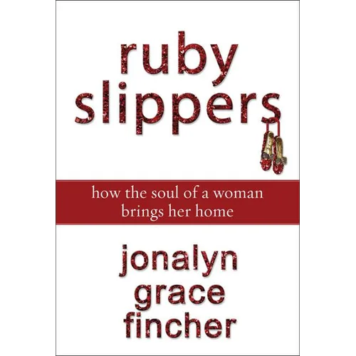 A Ruby Slippers: How the Soul of a Woman Brings Her Home