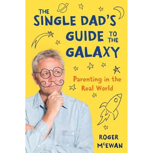 The Single Dad's Guide to the Galaxy: Parenting in the Real World