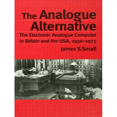 The Analogue Alternative: The Electronic Analogue Computer in Britain and the Usa, 1930-1975