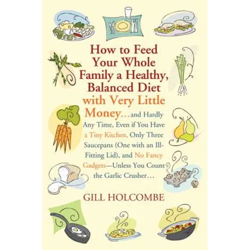 How to Feed Your Whole Family a Healthy, Balanced Diet: With Very Little Money...