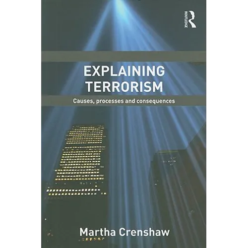 Explaining Terrorism: Causes, Processes and Consequences