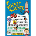 Rocket Science: 50 Flying, Floating, Flipping, Spinning Gadgets Kids Create Themselves