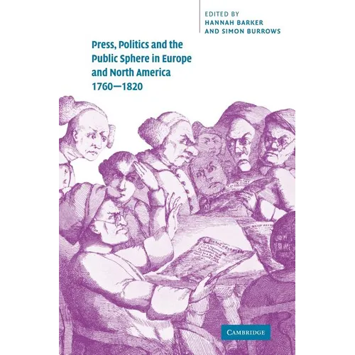 Press, Politics and the Public Sphere in Europe and North America, 1760 1820