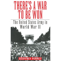 There's a War to Be Won: The United States Army in World War II