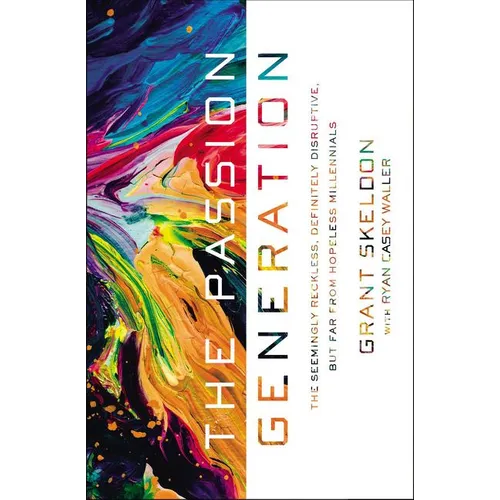The Passion Generation: The Seemingly Reckless, Definitely Disruptive, But Far from Hopeless Millennials