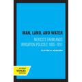 Man, Land, and Water: Mexico's Farmlands Irrigation Policies 1885-1911