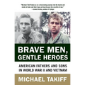 Brave Men, Gentle Heroes: American Fathers and Sons in World War II and Vietnam
