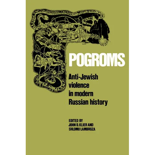 Pogroms: Anti-Jewish Violence in Modern Russian History