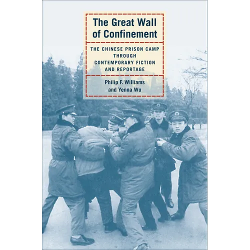 The Great Wall of Confinement: The Chinese Prison Camp Through Contemporary Fiction and Reportage