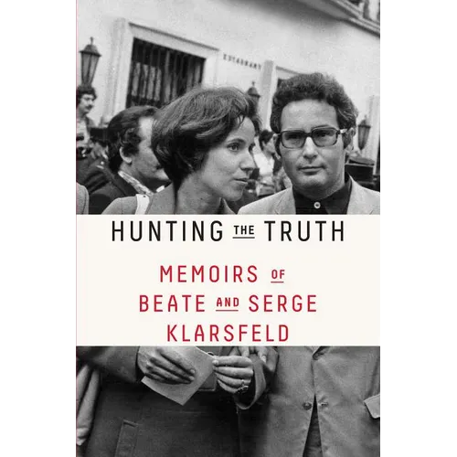 Hunting the Truth: Memoirs of Beate and Serge Klarsfeld