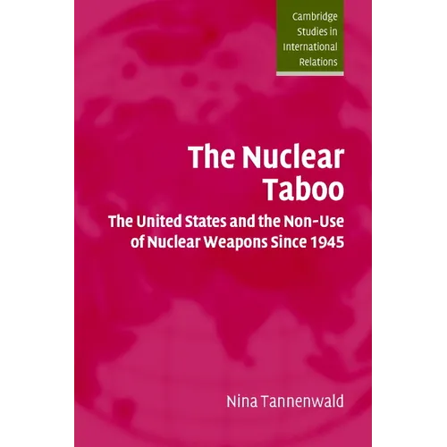 The Nuclear Taboo: The United States and the Non-Use of Nuclear Weapons Since 1945