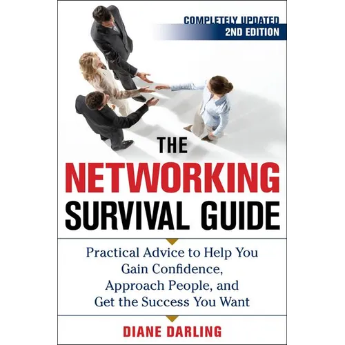 The Networking Survival Guide, Second Edition: Practical Advice to Help You Gain Confidence, Approach People, and Get the Success You Want
