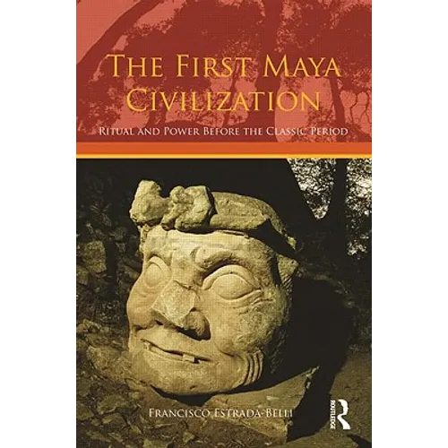 The First Maya Civilization: Ritual and Power Before the Classic Period