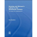 Nursing and Women's Labour in the Nineteenth Century: The Quest for Independence