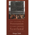 The Culture of Protestantism in Early Modern Scotland
