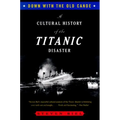Down with the Old Canoe: A Cultural History of the Titanic Disaster