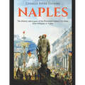 Naples: The History and Legacy of the Prominent Italian City-State from Antiquity to Today
