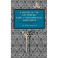 Gettysburg: A History of the Gettysburg Battle-Field Memorial Association with an Account of the Battle Giving Movements, Positions, and Losses of the
