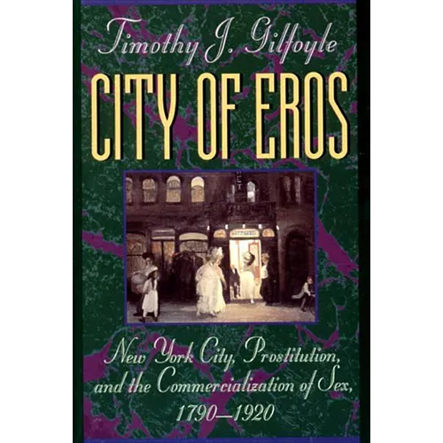City of Eros: New York City, Prostitution, and the Commercialization of Sex, 1790-1920