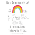 Where Do All The Pets Go? A Coloring Book to Help Kids with Pet Loss.
