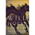 Wild Horse Country: The History, Myth, and Future of the Mustang, America's Horse