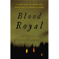 Blood Royal: A True Tale of Crime and Detection in Medieval Paris