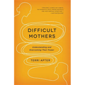 Difficult Mothers: Understanding and Overcoming Their Power