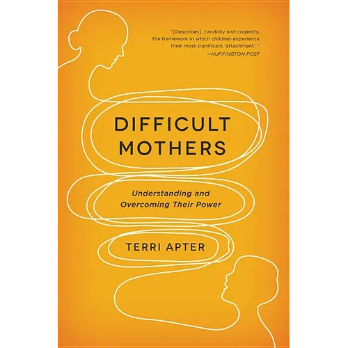 Difficult Mothers: Understanding and Overcoming Their Power