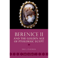 Berenice II and the Golden Age of Ptolemaic Egypt