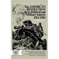 The American Revolution in Its Political and Military Aspects 1763-1783