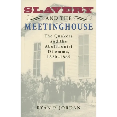 Slavery and the Meetinghouse: The Quakers and the Abolitionist Dilemma, 1820-1865
