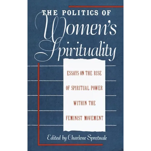 The Politics of Women's Spirituality: Essays by Founding Mothers of the Movement