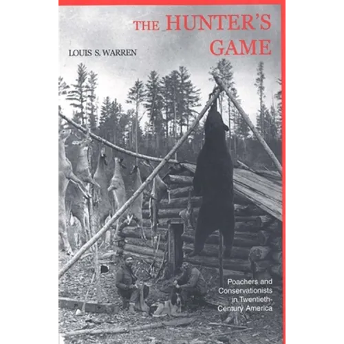 The Hunters Game: Poachers and Conservationists in Twentieth-Century America