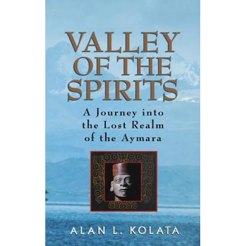 Valley of the Spirits: A Journey Into the Lost Realm of the Aymara