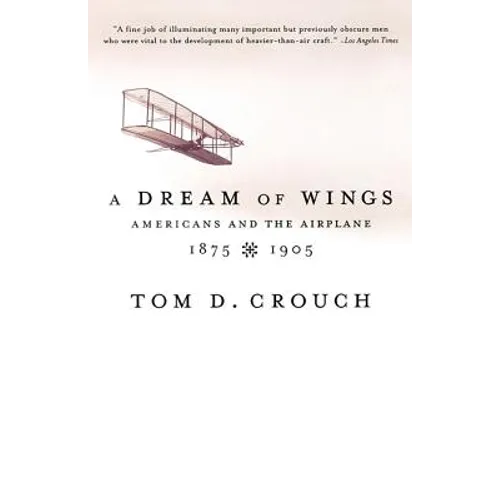 A Dream of Wings: Americans and the Airplane, 1875-1905