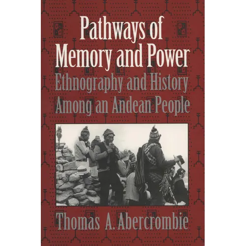 Pathways of Memory and Power: Ethnography and History Among an Andean People
