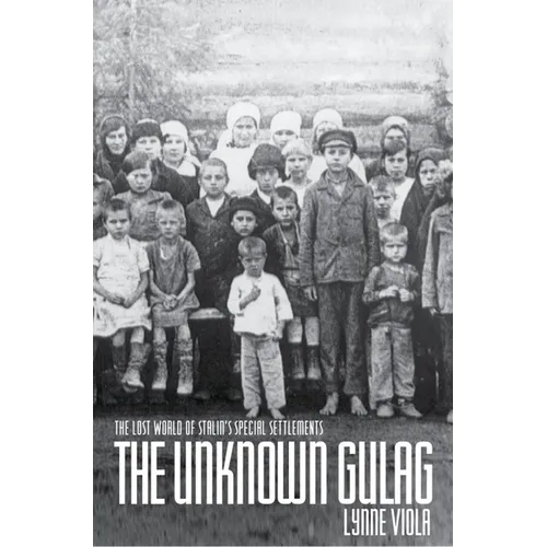 The Unknown Gulag: The Lost World of Stalin's Special Settlements
