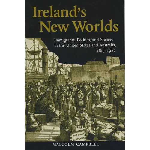 Ireland's New Worlds: Immigrants, Politics, and Society in the United States and Australia, 1815?1922