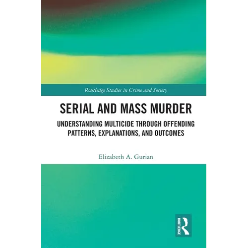Serial and Mass Murder: Understanding Multicide through Offending Patterns, Explanations, and Outcomes