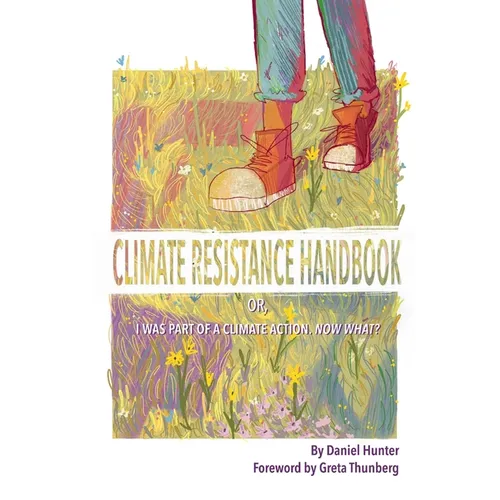 Climate Resistance Handbook: Or, I was part of a climate action. Now what?