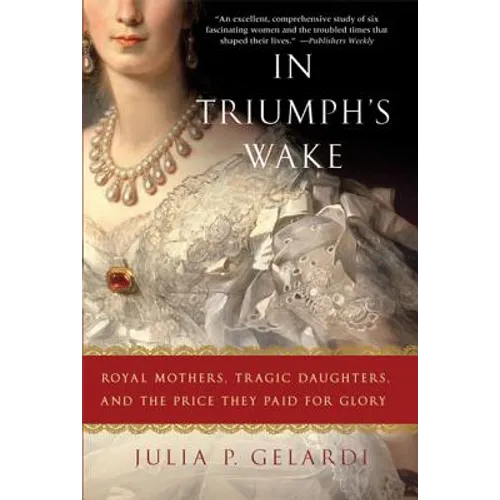 In Triumph's Wake: Royal Mothers, Tragic Daughters, and the Price They Paid for Glory