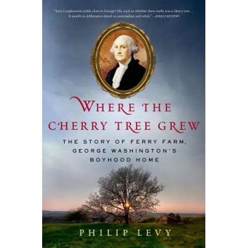 Where the Cherry Tree Grew: The Story of Ferry Farm, George Washington's Boyhood Home
