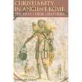 Christianity in Ancient Rome: The First Three Centuries