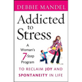 Addicted to Stress: A Woman's 7 Step Program to Reclaim Joy and Spontaneity in Life