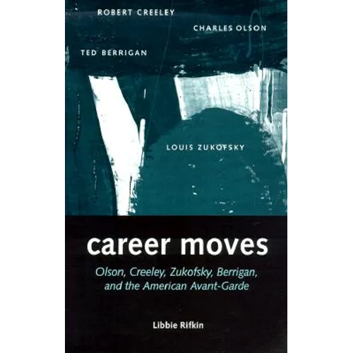 Career Moves: Olson, Creeley, Zukofsky, Berrigan, and