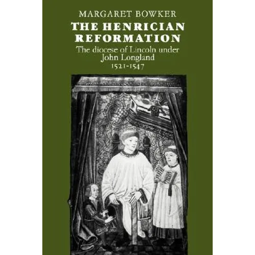 The Henrician Reformation: The Diocese of Lincoln Under John Longland 1521 1547