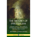 The History of Spiritualism: Volumes I and II - The Complete, Unabridged Aspects of Mediums and the Spirit World (Hardcover)