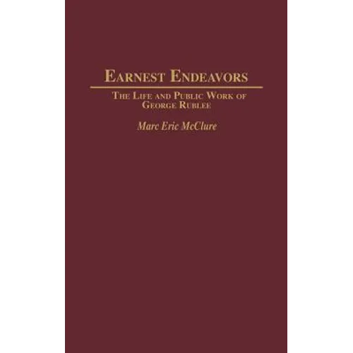 Earnest Endeavors: The Life and Public Work of George Rublee