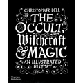 The Occult, Witchcraft & Magic: An Illustrated History