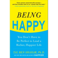 Being Happy: You Don't Have to Be Perfect to Lead a Richer, Happier Life: You Don't Have to Be Perfect to Lead a Richer, Happier Life